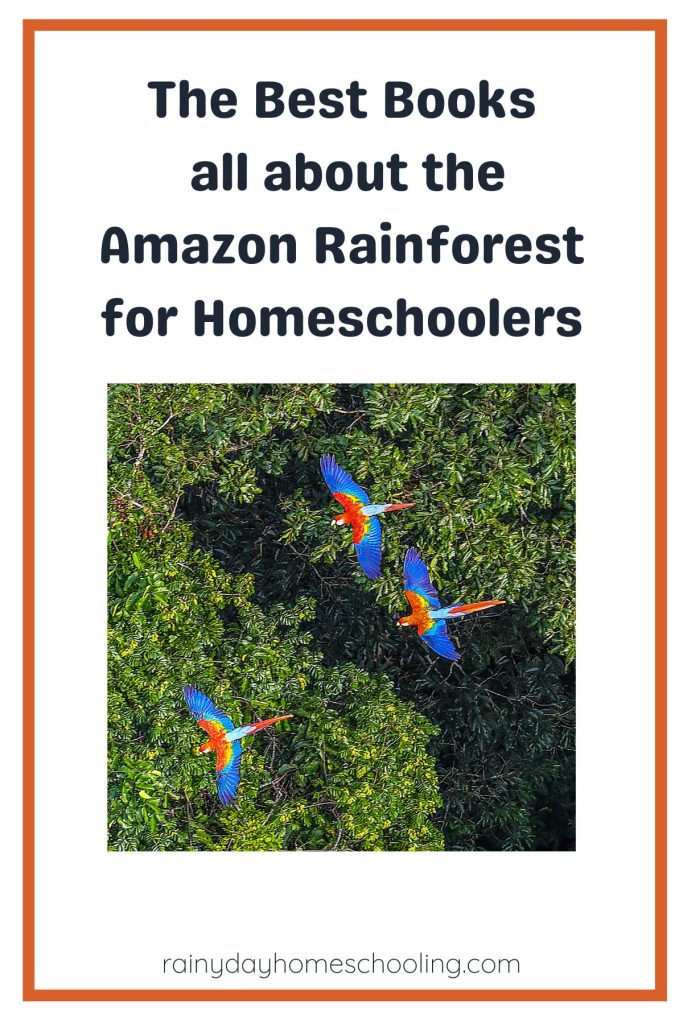 Pinterest graphic for the Best Books all about the Amazon Rainforest for Homeschoolers. There is a square image of 3 scarlet macaws flying over the Amazon Rainforest.