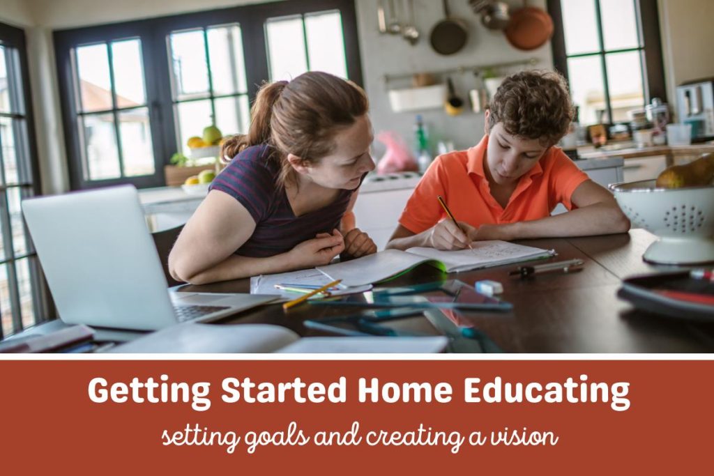 Image of a mom and son at the kitchen table during a homeschool morning. Text reads Getting Started Home Educating Setting Goals and Creating a Vision