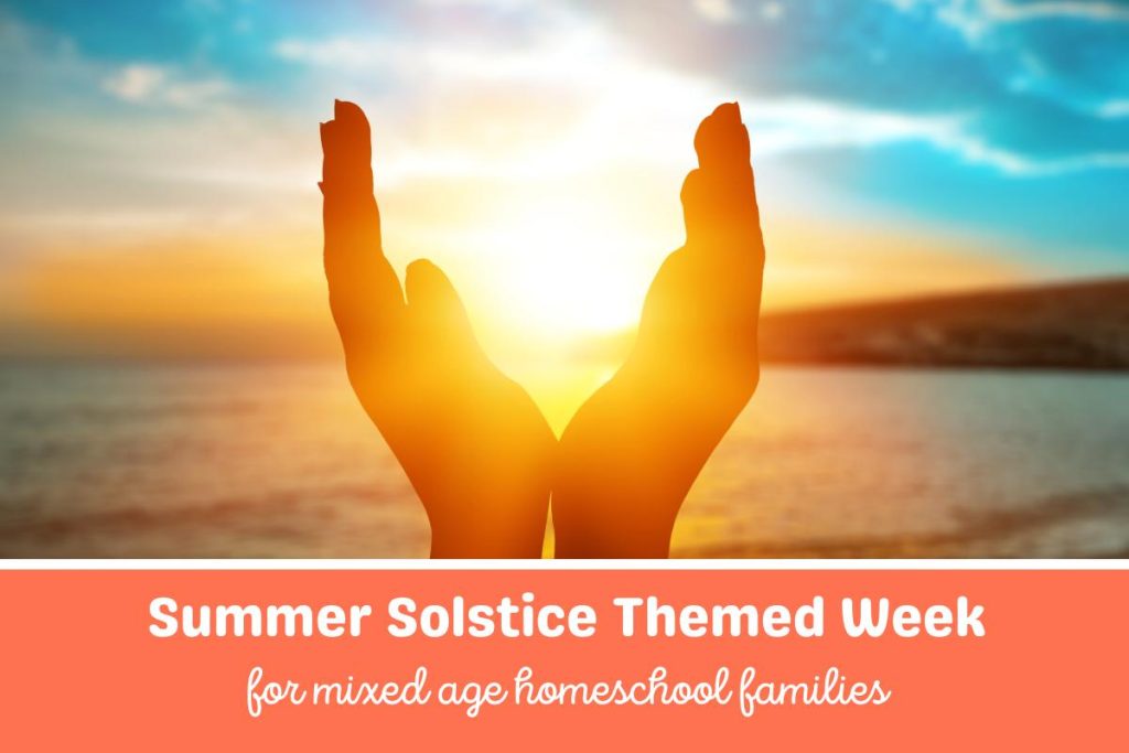 A picture of a hand holding the sun as it rises on the summer solstice. The text underneath reads Summer Solstice Theme Week for Mixed Age Homeschool Families.